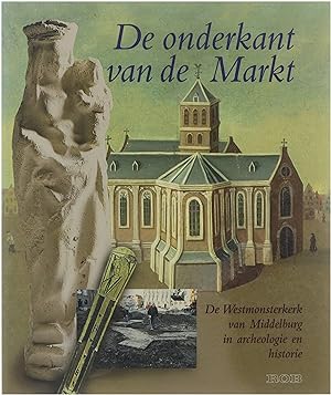 Bild des Verkufers fr De onderkant van de markt : de Westmonsterkerk van Middelburg in archeologie en historie zum Verkauf von Untje.com
