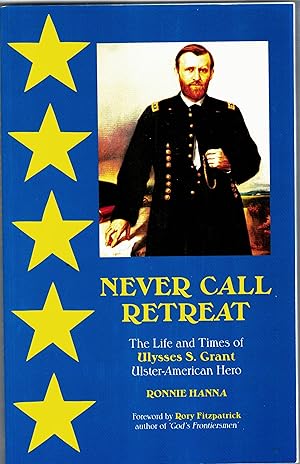 Seller image for Never Call Retreat The Life and Times of Ulysses S Grant Ulster American Hero. for sale by Saintfield Antiques & Fine Books