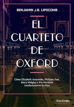 El cuarteto de Oxford Cómo Elizabeth Anscombe, Philippa Foot, Mary Midgley e Iris Murdoch revoluc...