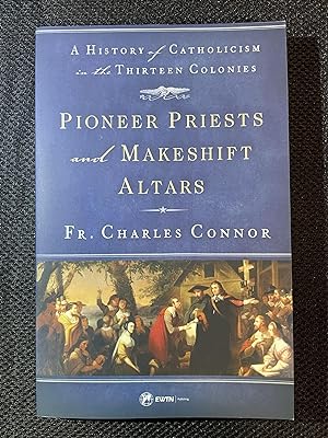 Pioneer Priests and Makeshift Altars A History of Catholicism in the Thirteen Colonies