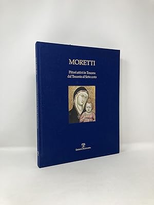 Seller image for Moretti : pittori attivi in Toscana dal Trecento al Settecento for sale by Southampton Books