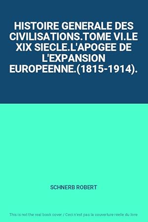 Bild des Verkufers fr HISTOIRE GENERALE DES CIVILISATIONS.TOME VI.LE XIX SIECLE.L'APOGEE DE L'EXPANSION EUROPEENNE.(1815-1914). zum Verkauf von Ammareal