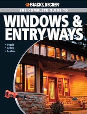 Bild des Verkufers fr Black & Decker The Complete Guide to Windows & Entryways: Repair - Renew - Replace (Black & Decker Complete Guide) zum Verkauf von ZBK Books