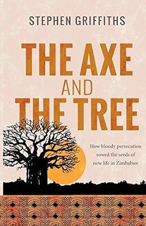Seller image for The Axe and the Tree: How bloody persecution sowed the seeds of new life in Zimbabwe for sale by WeBuyBooks