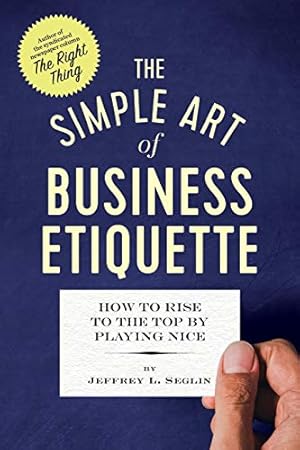 Image du vendeur pour The Simple Art of Business Etiquette: How to Rise to the Top by Playing Nice mis en vente par ZBK Books