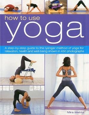 Bild des Verkufers fr How to Use Yoga: A step-by-step guide to the lyengar method of yoga for relaxation, health and well-being shown in 450 photographs: A Step-By-Step . and Well-Being Shown in 450 Photographs zum Verkauf von WeBuyBooks