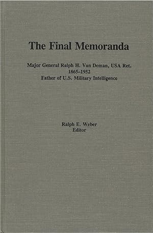 The Final Memoranda: Major General Ralph H. Van Deman, USA Ret., 1865 - 1952, Father of U.S. Mili...