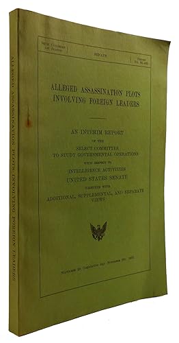 Bild des Verkufers fr ALLEGED ASSASSINATION PLOTS INVOLVING FOREIGN LEADERS An Interim Report of the Select Committee to Study Governmental Operations with Respect to Intelligence Activities United States Senate Together with Additional, Supplemental, and Seperate Views zum Verkauf von Rare Book Cellar