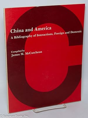 China and America: A Bibliography of Interactions, Foreign and Domestic