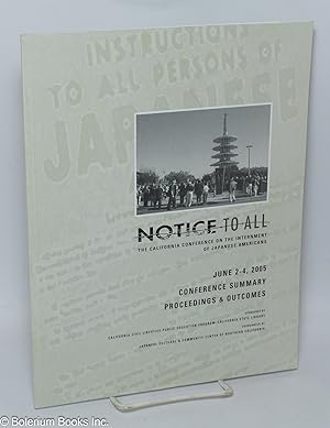 Seller image for Notice to All: The California Conference on the Internment of Japanese Americans. June 2-4, 2005; Conference Summary, Proceedings & Outcomes for sale by Bolerium Books Inc.