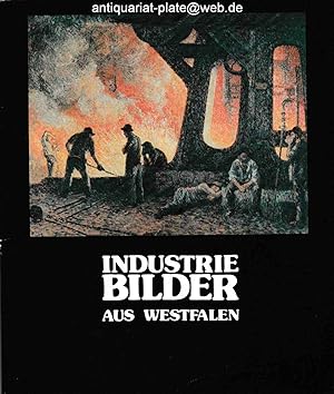 Industriebilder aus Westfalen. Gemälde, Aquarelle, Handzeichnungen, Druckgrafik 1800 - 1960. West...