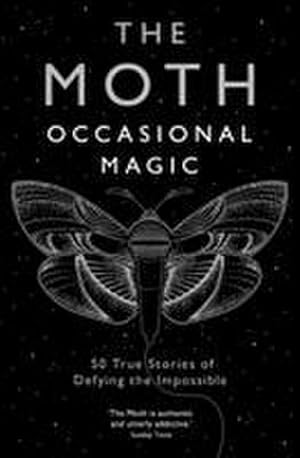 Imagen del vendedor de The Moth: Occasional Magic : 50 True Stories of Defying the Impossible a la venta por AHA-BUCH GmbH