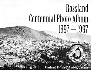 Rossland Centennial Photo Album 1897 - 1997