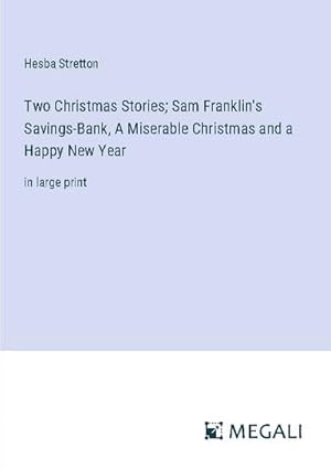 Seller image for Two Christmas Stories; Sam Franklin's Savings-Bank, A Miserable Christmas and a Happy New Year : in large print for sale by Smartbuy