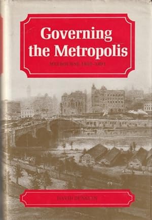 Seller image for Governing the Metropolis: Politics, Technology, and Social Change in a Victorian City Melbourne, 1850-1891 for sale by Goulds Book Arcade, Sydney