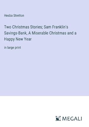 Seller image for Two Christmas Stories; Sam Franklin's Savings-Bank, A Miserable Christmas and a Happy New Year : in large print for sale by AHA-BUCH GmbH