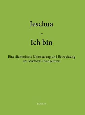 Bild des Verkufers fr Jeschua - Ich bin : Eine dichterische bersetzung und Betrachtung des Matthus-Evangeliums zum Verkauf von AHA-BUCH GmbH