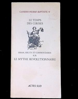 Seller image for CAHIERS PIERRE BAPTISTE N2 : LE TEMPS DES CERISES / ESSAIS, RECITS ET COMMENTAIRES SUR LE MYTHE REVOLUTIONNAIRE. for sale by LibrairieLaLettre2