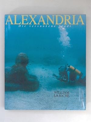 Alexandria : die versunkene Stadt. Übers. von Karlheinz Dürr und Enrico Heinemann. Die Photos sta...