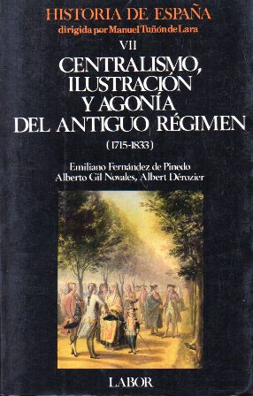 HISTORIA DE ESPAÑA: VII CENTRALISMO, ILUSTRACION Y AGONIA DEL ANTIGUO REGIMEN 1715-1833