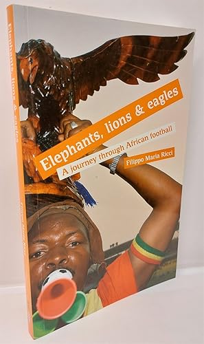 Imagen del vendedor de Elephants, Lions and Eagles A Journey through African Football a la venta por Lion Books PBFA