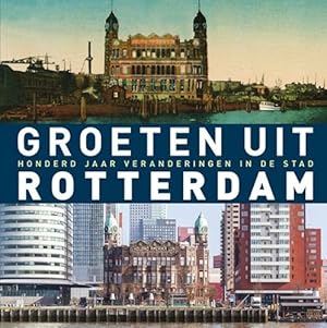 Seller image for Groeten uit Rotterdam: honderd jaar veranderingen in de stad for sale by WeBuyBooks