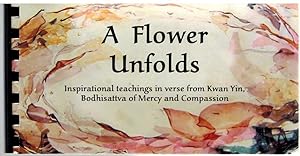 Bild des Verkufers fr A FLOWER UNFOLDS Inspirational Teachings in Verse from Kwan Yin, Bodhisattva of Mercy and Compassion zum Verkauf von The Avocado Pit