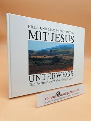 Seller image for Mit Jesus unterwegs : eine Fotoreise durch das Heilige Land Hilla und Max Moshe Jacoby for sale by Roland Antiquariat UG haftungsbeschrnkt