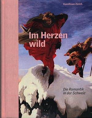 Image du vendeur pour Im Herzen wild. Die Romantik in der Schweiz. mis en vente par Antiquariat Lenzen