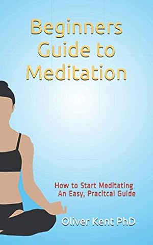 Image du vendeur pour Beginners Guide to Meditation: How to Start Meditating An Easy, Practical Guide mis en vente par -OnTimeBooks-