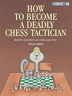Bild des Verkufers fr How to Become a Deadly Chess Tactician: Terrorize and Bewilder Your Chess Opponents! zum Verkauf von WeBuyBooks