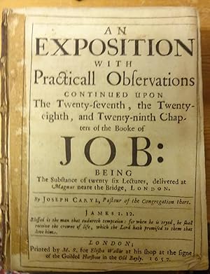 Bild des Verkufers fr An exposition with practicall observations continued upon the twenty-seventh, the twenty-eighth, and twenty-ninth chapters of the booke of Job: being the substance of twenty six lectures, delivered at Magnus, neare the Bridge, London. By Joseph Caryl, pastour of the congregation there. zum Verkauf von WestField Books