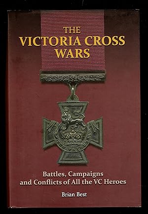 The Victoria Cross Wars: Battles, Campaigns and Conflicts of All the Vc Heroes