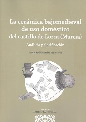 La cermica bajomedieval de uso domÉstico del castillo de lorca (murcia)