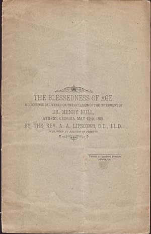 Seller image for The Blessedness of Age, A Discourse Delivered on the Occasion of the Interment of Dr. Henry Hull, Athens, Georgia, May 12th, 1881 Published by Request of Friends for sale by Americana Books, ABAA