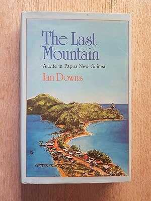 The Last Mountain : A Life in Papua New Guinea