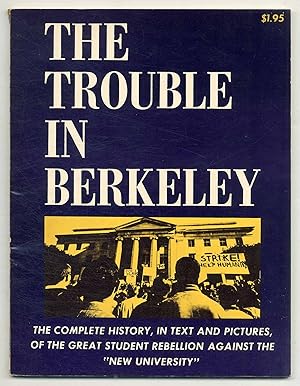 Bild des Verkufers fr The Trouble in Berkeley: The Complete History, In Tex and Pictures, of the Great Student Rebellion Against the "New University" zum Verkauf von Between the Covers-Rare Books, Inc. ABAA