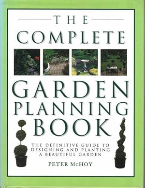 The Complete Garden Planning Book: The Definitive Guide to Designing and Planting A Beautiful Garden