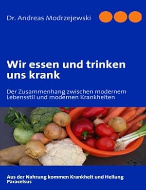 Bild des Verkufers fr Wir essen und trinken uns krank: Der Zusammenhang zwischen modernem Lebensstil und modernen Krankheiten zum Verkauf von Gerald Wollermann