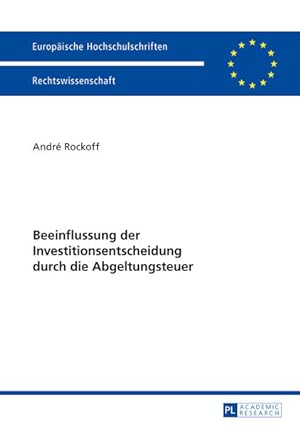 Beeinflussung der Investitionsentscheidung durch die Abgeltungsteuer. Europäische Hochschulschrif...