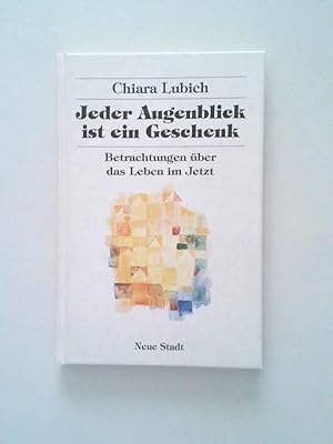 Jeder Augenblick ist ein Geschenk Betrachtungen über das Leben im Jetzt