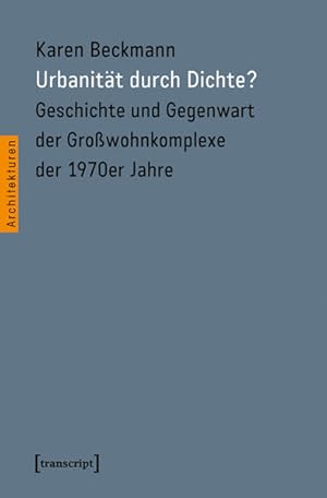 Urbanität durch Dichte?: Geschichte und Gegenwart der Großwohnkomplexe der 1970er Jahre (Architek...