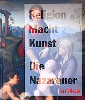 Religion, Macht, Kunst : Die Nazarener. Anlässlich der Ausstellung "Religion, Macht, Kunst. Die N...