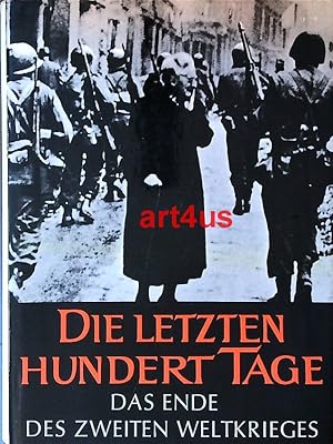 Bild des Verkufers fr Die letzten hundert Tage : Das Ende des Zweiten Weltkrieges in Europa und Asien. zum Verkauf von art4us - Antiquariat