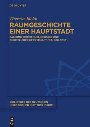 Bild des Verkufers fr Raumgeschichte einer Hauptstadt : Palermo unter muslimischer und christlicher Herrschaft (ca. 800-1200) zum Verkauf von AHA-BUCH GmbH