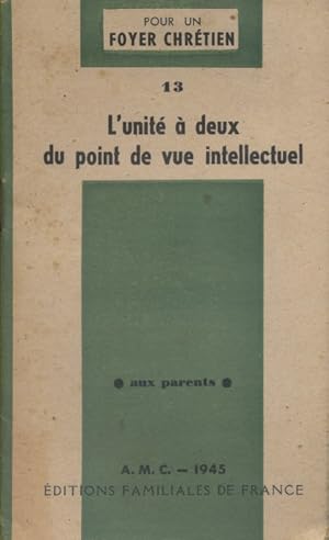 L'unité à deux du point de vue intellectuel. Pour un foyer chrétien : Aux parents N° 13.