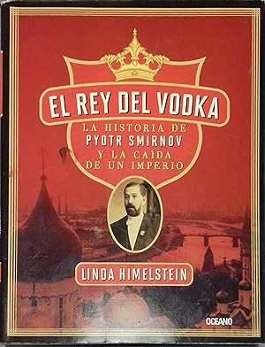 Seller image for El rey del vodka. La historia de Pyotr Smirnov y la caida de un imperio. for sale by Librairie Et Ctera (et caetera) - Sophie Rosire