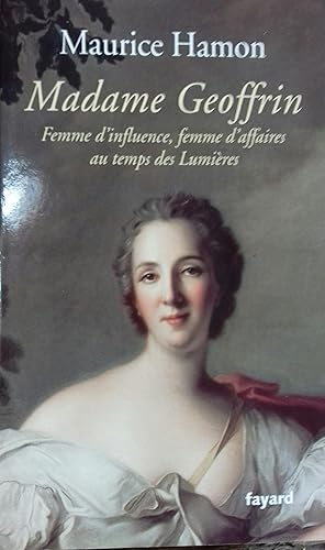 Madame Geoffrin. Femme d'influence, femme d'affaires au temps des Lumières.