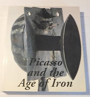 Seller image for PICASSO AND THE AGE OF IRON. Curated by Carmen Gimenez. Essays by Dore Ashton, Francisco Calvo Serraller. for sale by Blue Mountain Books & Manuscripts, Ltd.