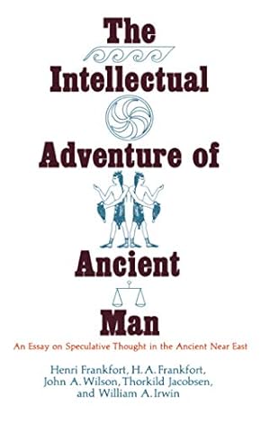 Seller image for The Intellectual Adventure of Ancient Man: An Essay of Speculative Thought in the Ancient Near East (Oriental Institute Essays) for sale by ZBK Books